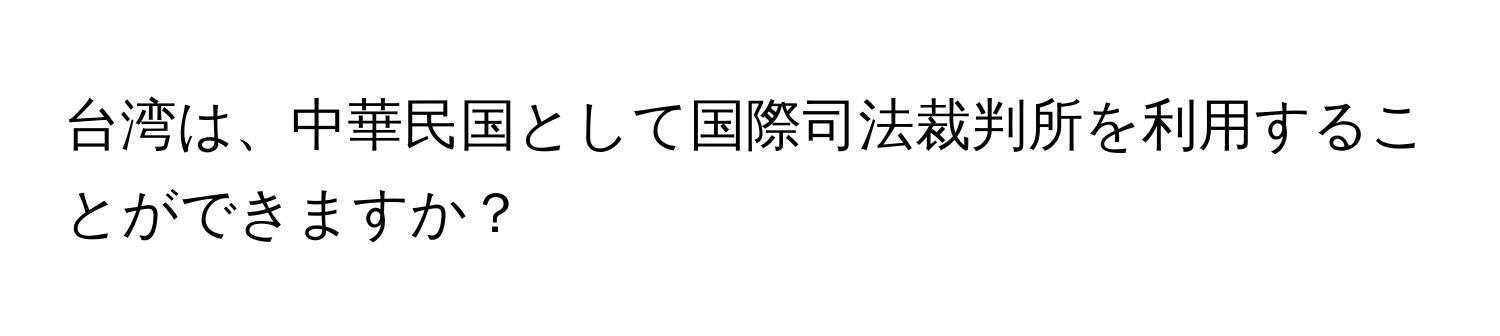 台湾は、中華民国として国際司法裁判所を利用することができますか？