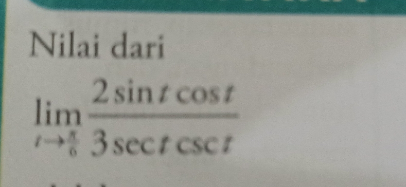 Nilai dari
limlimits _tto  π /6  2sin tcos t/3sec tcsc t 