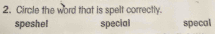 Circle the word that is spelt correctly.
speshel special specal