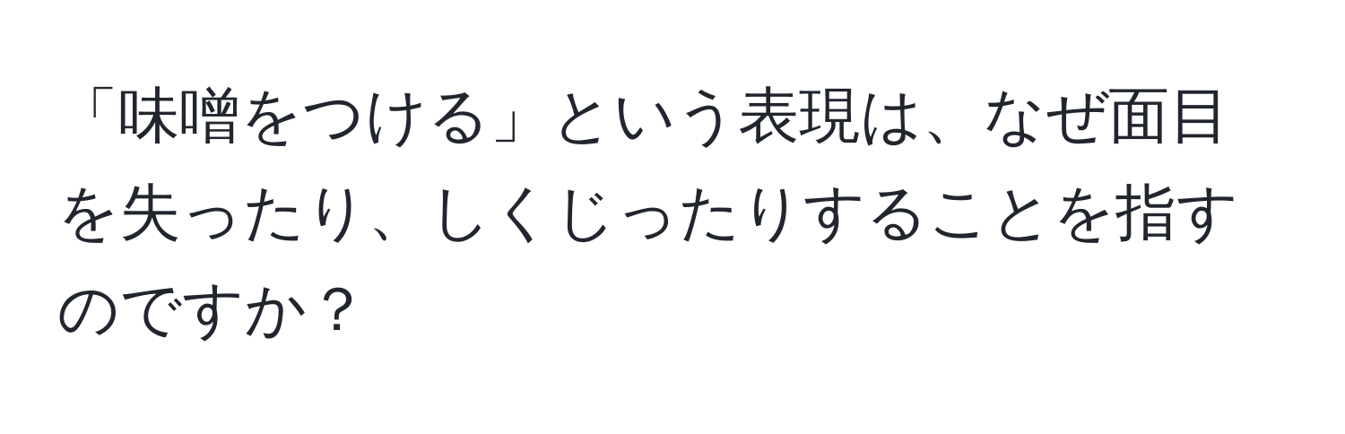 「味噌をつける」という表現は、なぜ面目を失ったり、しくじったりすることを指すのですか？