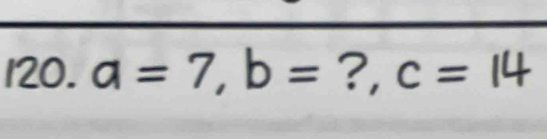 a=7, b= ?, c=14