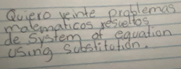 Quiero veinte problemas 
malematicos resueltos 
de System of equation 
using substitation.