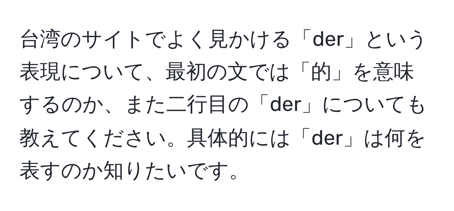 台湾のサイトでよく見かける「der」という表現について、最初の文では「的」を意味するのか、また二行目の「der」についても教えてください。具体的には「der」は何を表すのか知りたいです。