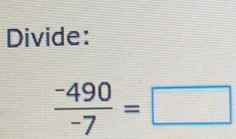 Divide:
 (-490)/-7 =□