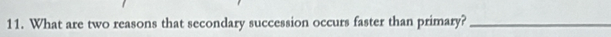 What are two reasons that secondary succession occurs faster than primary?_