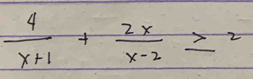  4/x+1 + 2x/x-2 ≥ 2