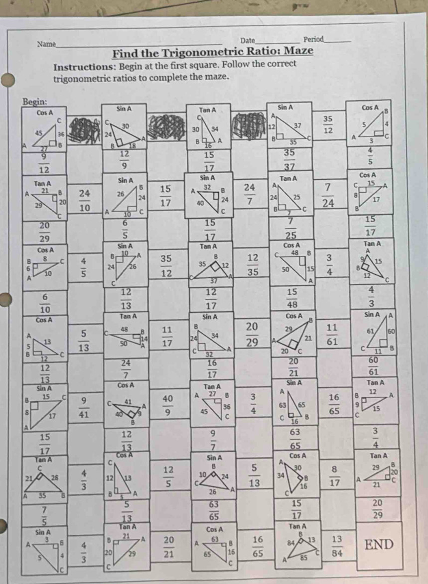 Name_ Date_ Period_
Find the Trigonometric Ratio: Maze
Instructions: Begin at the first square. Follow the correct
etric ratios to complete the maze.
B
A
5
c C
C A 85