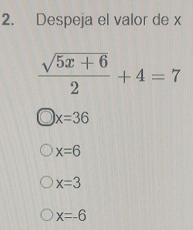 Despeja el valor de x
 (sqrt(5x+6))/2 +4=7
x=36
x=6
x=3
x=-6