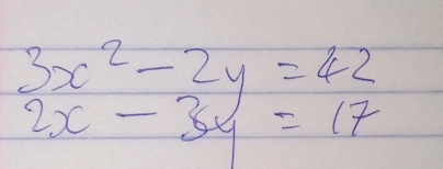 3x^2-2y=42
2x-3y=17