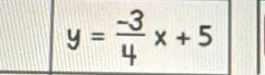 y= (-3)/4 x+5