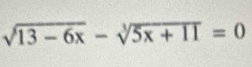 sqrt(13-6x)-sqrt[3](5x+11)=0