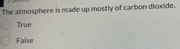 The atmosphere is made up mostly of carbon dioxide.
True
False