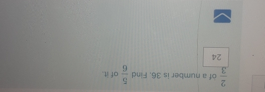  2/3  of a number is 36. Find  5/6  of it.
24