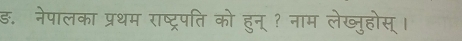 ड. नेपालका प्रथम राष्ट्रपति को हुन् ? नाम लेख्जुहोस् ।