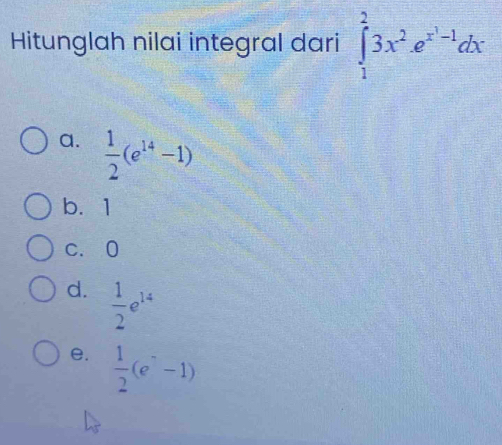 Hitunglah nilai integral dari ∈tlimits _1^(23x^2)e^(x^3)-1dx
a.  1/2 (e^(14)-1)
b. 1
c. 0
d.  1/2 e^(14)
e.  1/2 (e^--1)