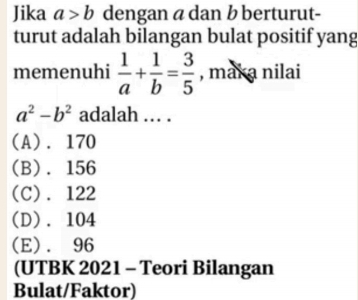 Jika a>b dengan a dan b berturut-
turut adalah bilangan bulat positif yang
memenuhi  1/a + 1/b = 3/5  , maka nilai
a^2-b^2 adalah . .
(A). 170
(B). 156
(C). 122
(D). 104
(E). 96
(UTBK 2021 - Teori Bilangan
Bulat/Faktor)