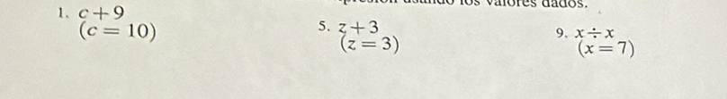 c+9
aóres dados.
(c=10)
5. z+3
9. x/ x
(z=3)
(x=7)