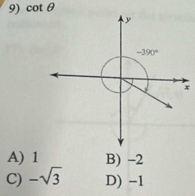 cot θ
y
-390°
x
A) 1 B) -2
C) -sqrt(3)
D) -1