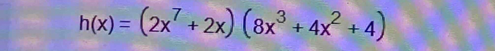 h(x)=(2x^7+2x)(8x^3+4x^2+4)