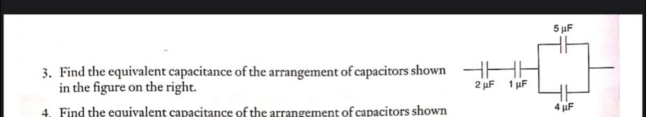 Find the equivalent capacitance of the arrangement of capacitors shown 
in the figure on the right. 
4 Find the equivalent capacitance of the arrangement of capacitors shown