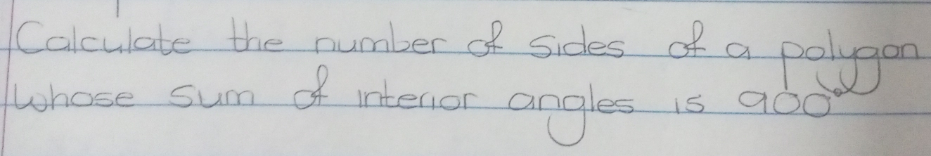 Calculate the number of sides of a polygon 
whose sum of intenor angles 1s 900