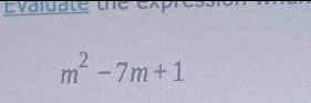 Evaluate the exp
m^2-7m+1