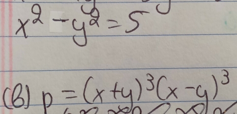 x^2-y^2=5
(B) p=(x+y)^3(x-y)^3