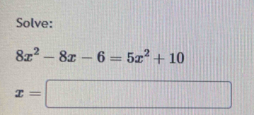 Solve:
8x^2-8x-6=5x^2+10
x=□