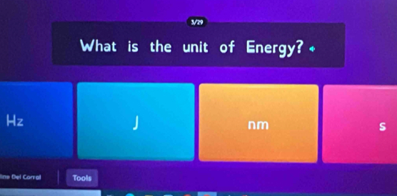 3/29 
What is the unit of Energy?+
Hz
J
nm
s 
ins Del Corral Tools