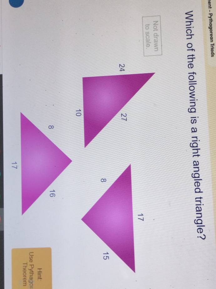 hent - Pythagorean Triads 
Which of the following is a right angled triangle? 
Not drawn 
to scale. 
Hint: 
Use Pythagor 
Theorem