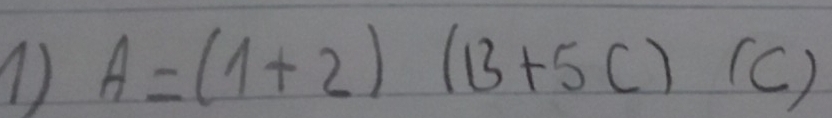 ① A=(1+2)(B+5C)(C)