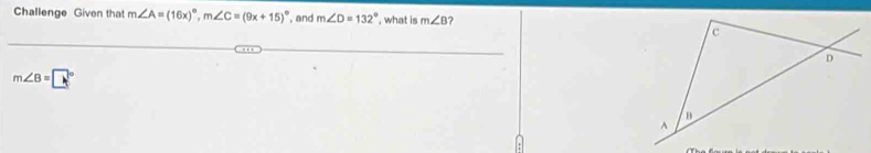 Challenge Given that m∠ A=(16x)^circ , m∠ C=(9x+15)^circ  and m∠ D=132° , what is m∠ B ?
m∠ B=□°