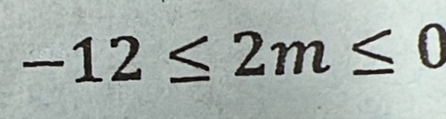 -12≤ 2m≤ 0