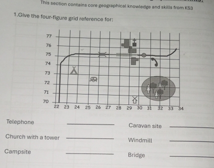 This section contains core geographical knowledge and skills from KS3 
1.Give the four-figure grid reference for: 
Telephone _Caravan site_ 
Church with a tower _Windmill_ 
Campsite _Bridge_