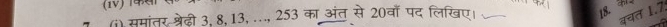 समांतर श्रेढ़ी 3, 8, 13, ..., 253 का अंत से 20वाॉ पद लिखए।
18. 41
बचत 1.7.