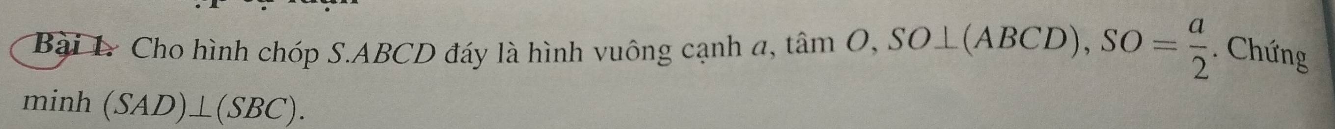 Cho hình chóp S. ABCD đáy là hình vuông cạnh a, tan O, SO⊥ (ABCD), SO= a/2 . Chứng 
minh (SAD)⊥ (SBC).