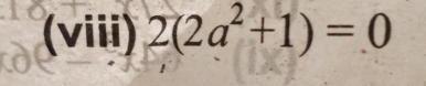 (viii) 2(2a^2+1)=0