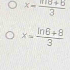 x= (m8+6)/3 
x= (ln 6+8)/3 