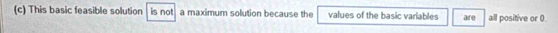 This basic feasible solution is not a maximum solution because the values of the basic variables aire all positive or 0