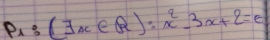 P_1:(exists x∈ R):x^2-3x+2=θ