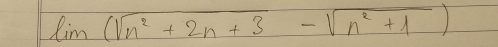 lim(sqrt(n^2+2n+3)-sqrt(n^2+1))