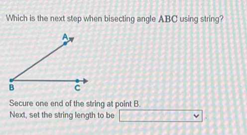 Solved: Which is the next step when bisecting angle ABC using string ...