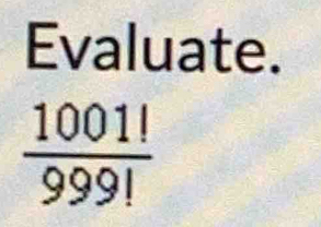 Evaluate.
 1001!/999! 