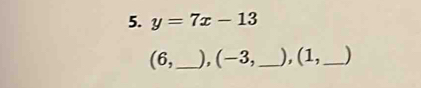 y=7x-13
(6,_  ), (−3,_  ), (1,_ )