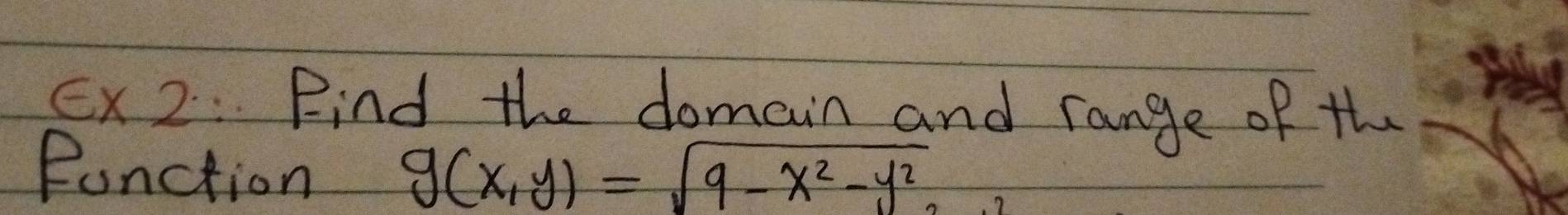 Ex2: Find the domain and range of th 
Runction g(x,y)=sqrt(9-x^2-y^2)