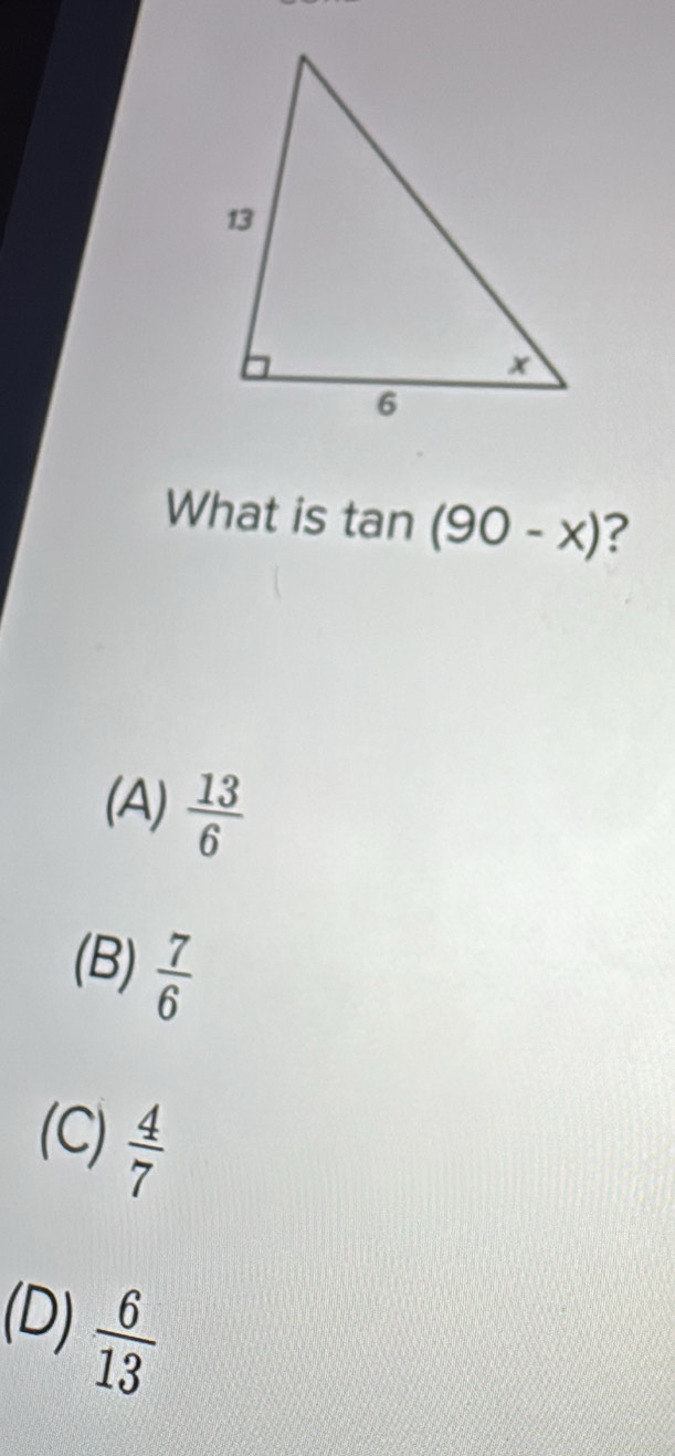 What is tan (90-x) ?
(A)  13/6 
(B)  7/6 
(C)  4/7 
(D)  6/13 