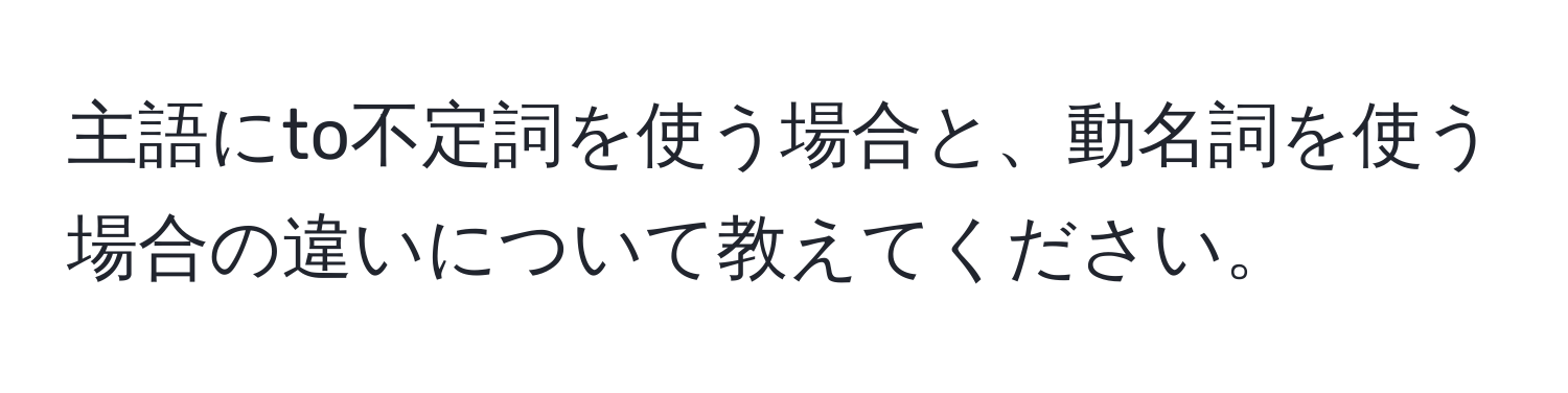 主語にto不定詞を使う場合と、動名詞を使う場合の違いについて教えてください。