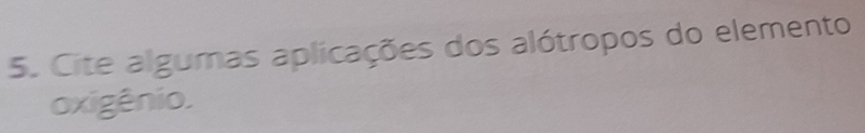 Cite algumas aplicações dos alótropos do elemento 
oxigênio.