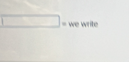 □ =1 v write 
11