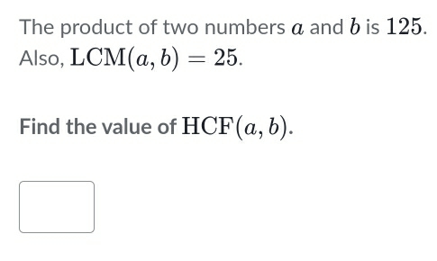 Solved: The product of two numbers a and b is 125. Also, LCM(a,b)=25 ...